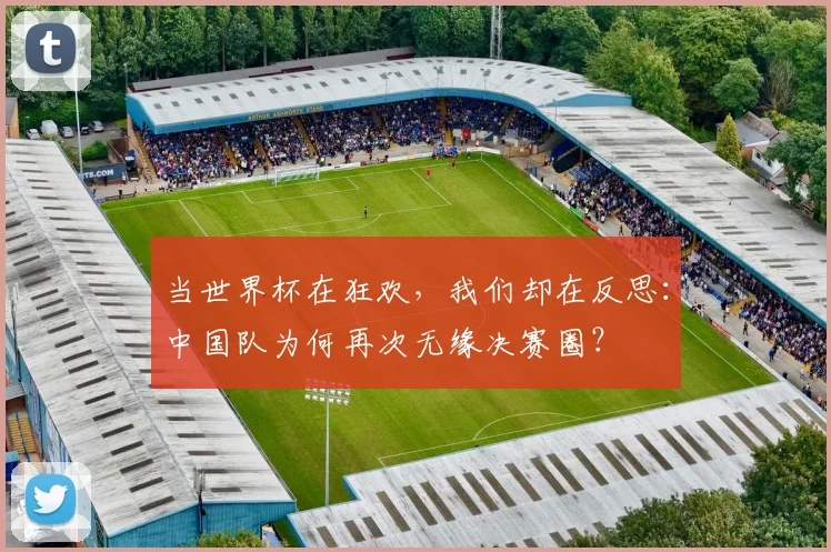 当世界杯在狂欢，我们却在反思：中国队为何再次无缘决赛圈？